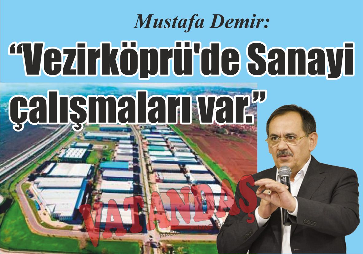 Mustafa Demir: “Vezirköprü’de Sanayi çalışmaları var.”