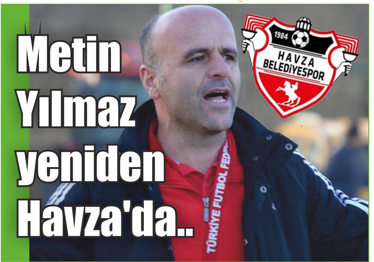 Metin Yılmaz yeniden Havza’da..