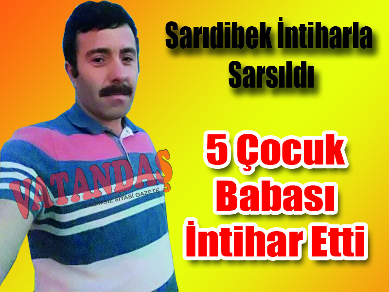 Sarıdibek İntiharla Sarsıldı 5 Çocuk Babası İntihar Etti