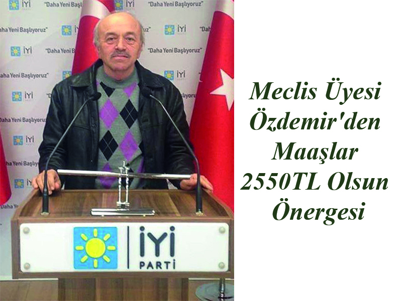 Meclis Üyesi Özdemir’den  Maaşlar 2550TL Olsun  Önergesi