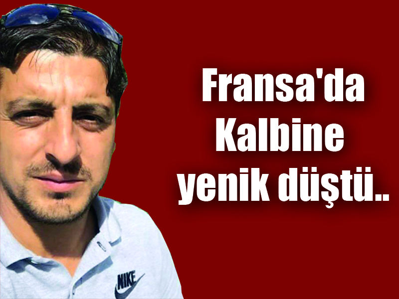 Fransa’da Kalbine yenik düştü..