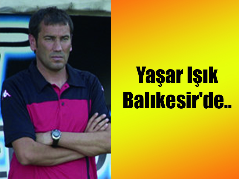 Yaşar Işık Balıkesir’de..