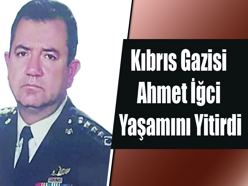 Kıbrıs Gazisi Ahmet İğci Yaşamını Yitirdi