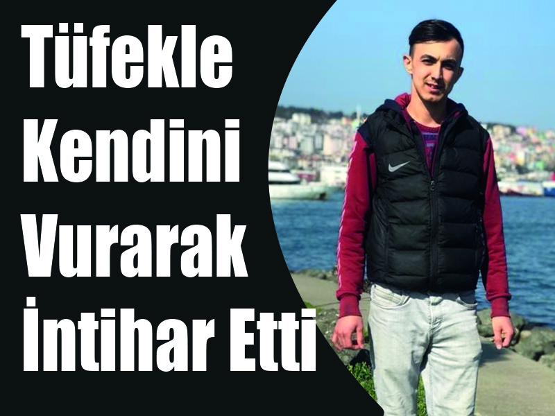 Tüfekle Kendini Vurarak İntihar Etti