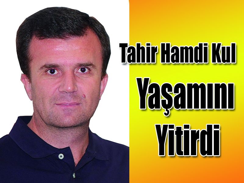 Tahir Hamdi Kul Yaşamını Yitirdi