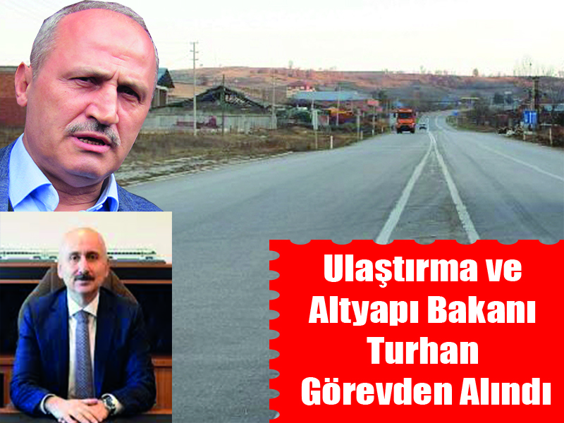 Ulaştırma ve Altyapı Bakanı Turhan Görevden Alındı