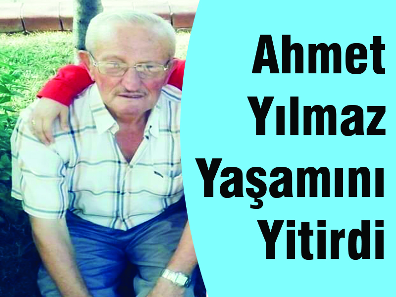 Ahmet Yılmaz Yaşamını Yitirdi