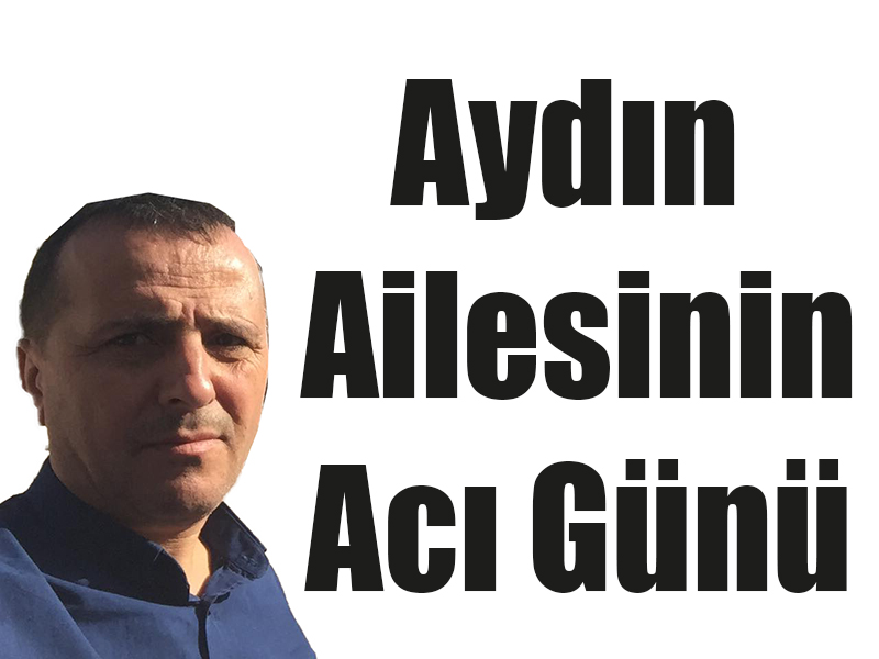 Aydın Ailesinin Acı Günü