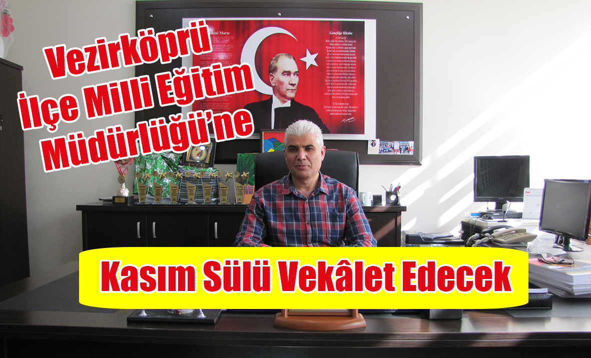 Vezirköprü İlçe Milli Eğitim Müdürlüğü’ne Kasım Sülü Vekâlet Edecek