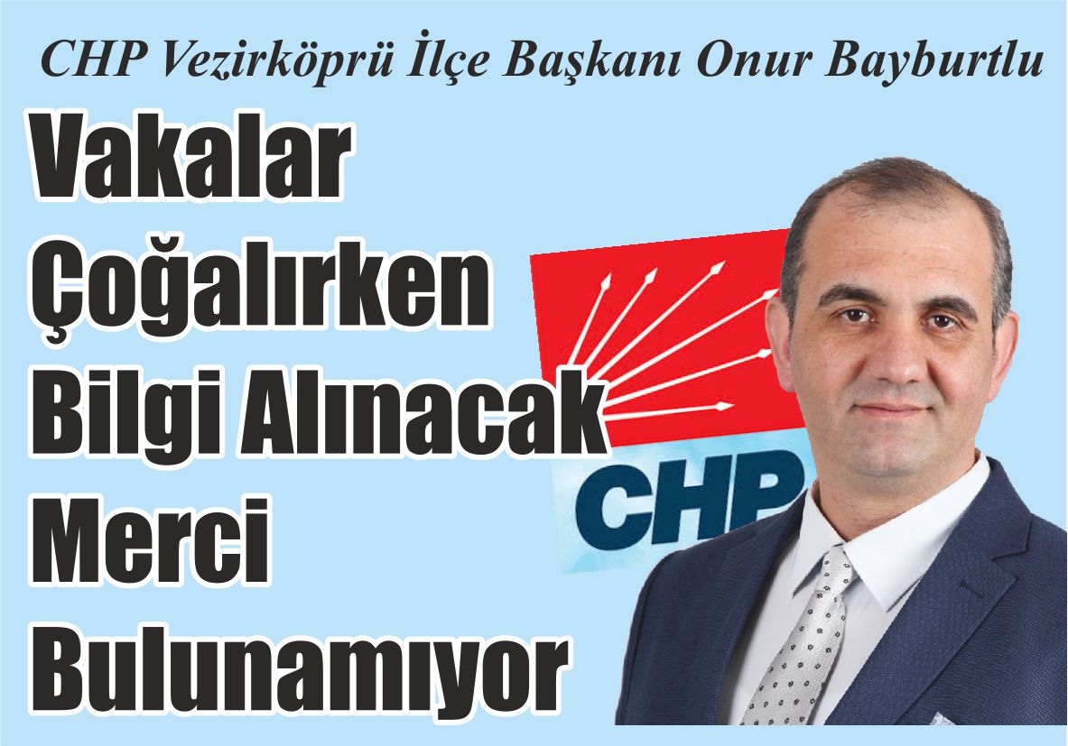 CHP Vezirköprü İlçe Başkanı Onur Bayburtlu Vakalar Çoğalırken Bilgi Alınacak Merci Bulunamıyor