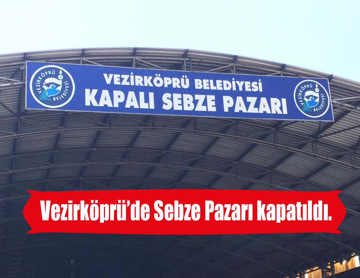 Vezirköprü’de Sebze Pazarı kapatıldı.