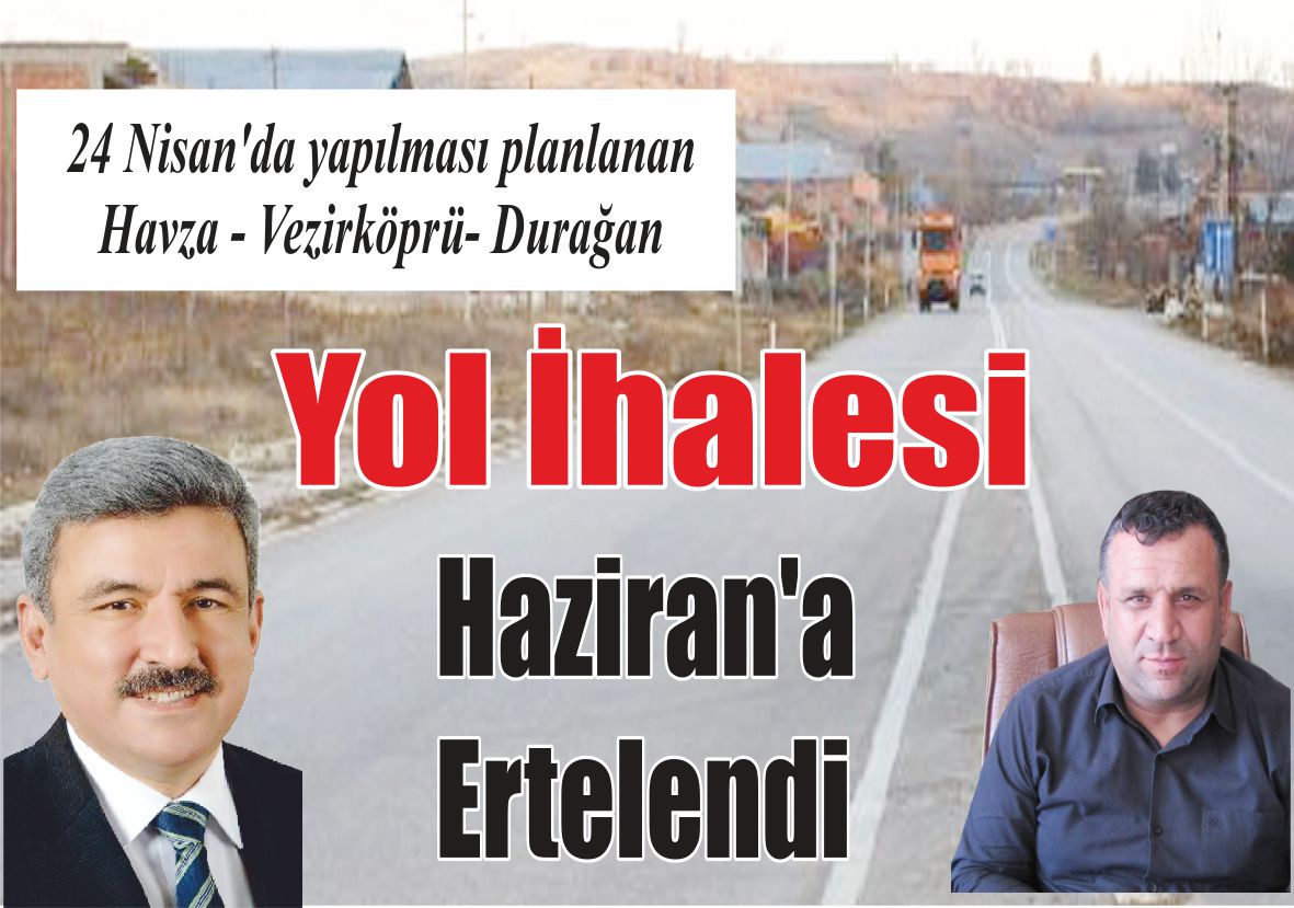 24 Nisan’da yapılması planlanan Havza – Vezirköprü- Durağan Yol İhalesi Haziran’a Ertelendi