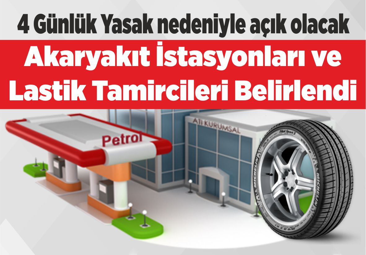 4 Günlük Yasak nedeniyle açık olacak Akaryakıt İstasyonları ve Lastik Tamircileri Belirlendi