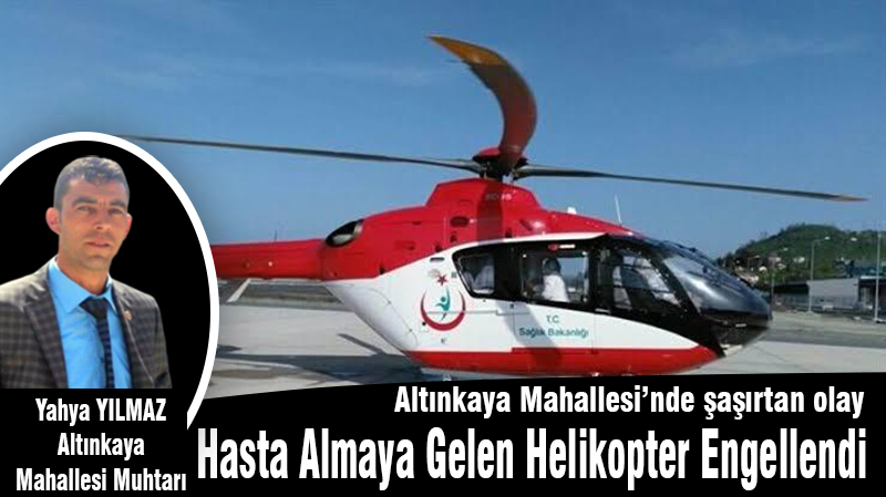 Altınkaya Mahallesi’nde şaşırtan olay… Hasta Almaya Gelen Helikopter Engellendi