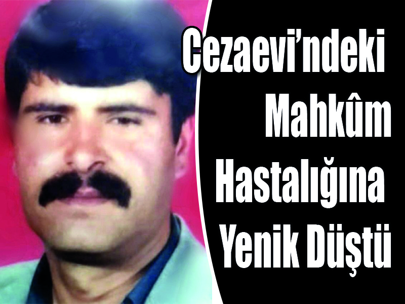 Cezaevi’ndeki Mahkûm Hastalığına Yenik Düştü