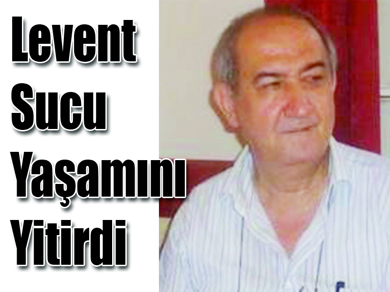 Levent Sucu Yaşamını Yitirdi