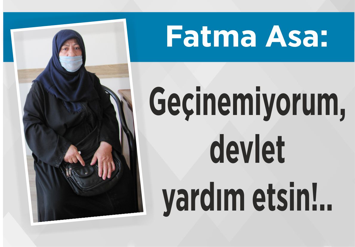 Fatma Asa: Geçinemiyorum,  devlet yardım etsin!..