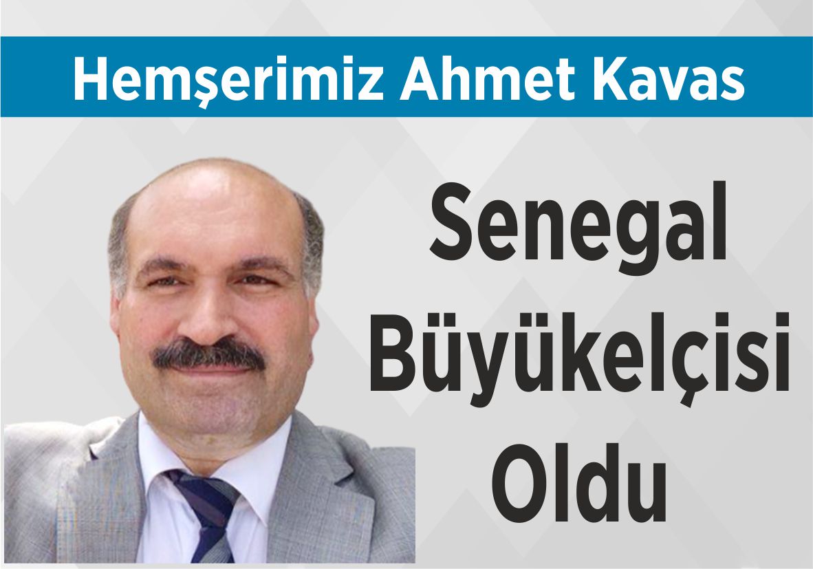 Hemşerimiz Ahmet Kavas Senegal Büyükelçisi Oldu