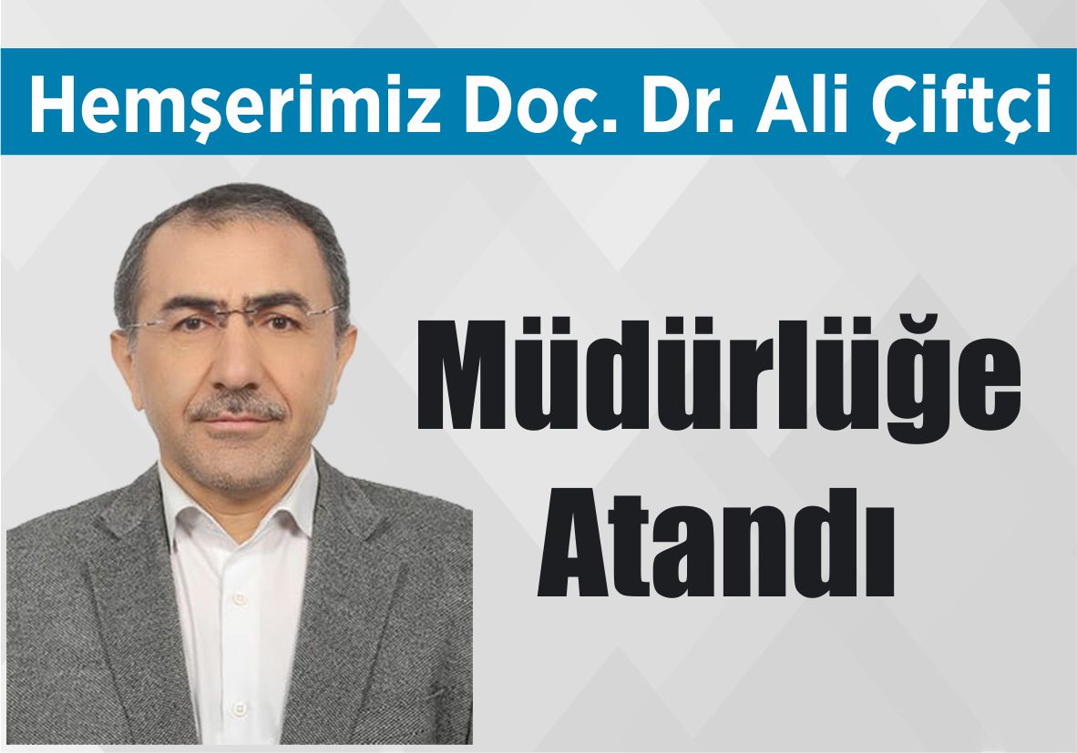 Hemşerimiz Doç. Dr. Ali Çiftçi Müdürlüğe Atandı