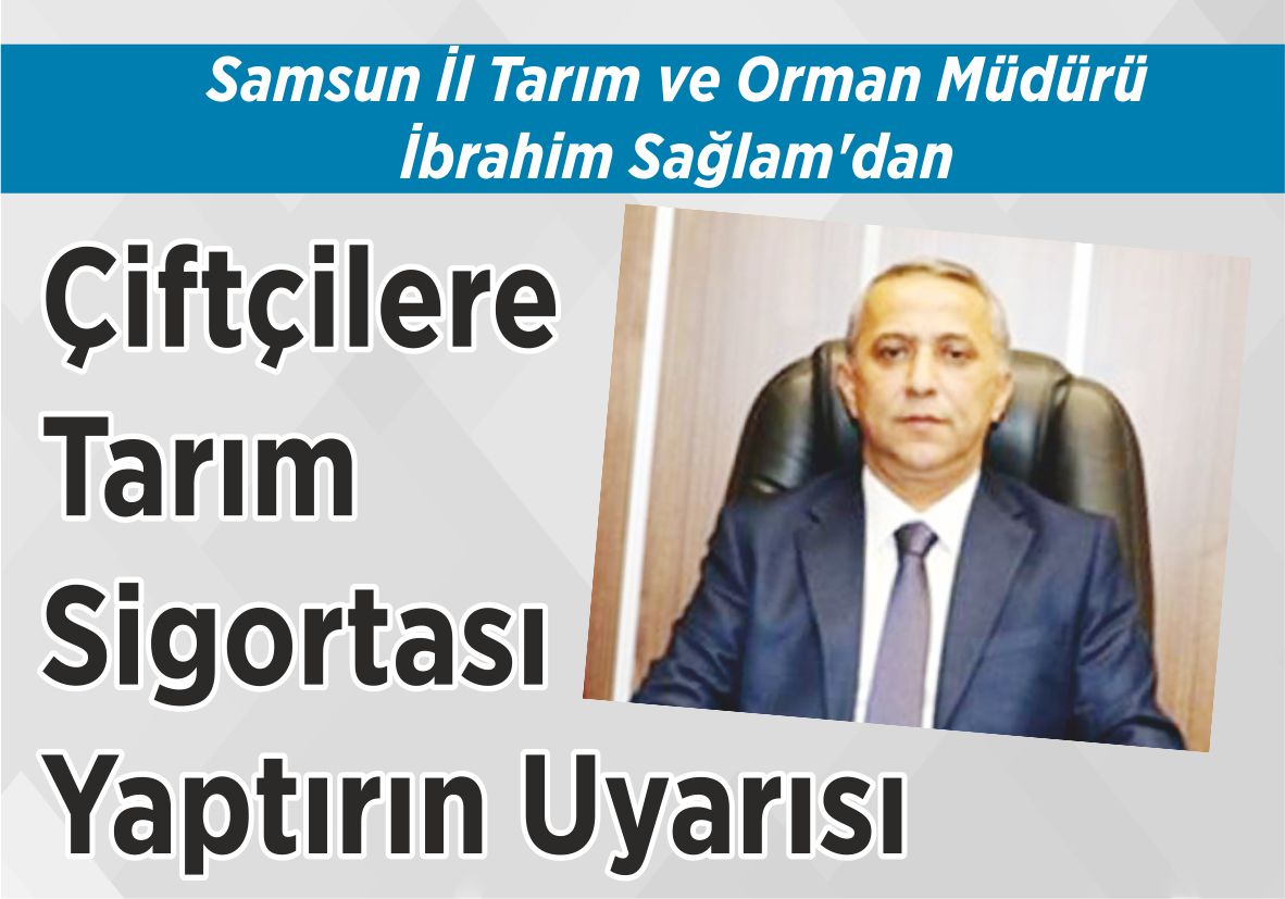 Samsun İl Tarım ve Orman Müdürü İbrahim Sağlam’dan Çiftçilere Tarım Sigortası  Yaptırın Uyarısı