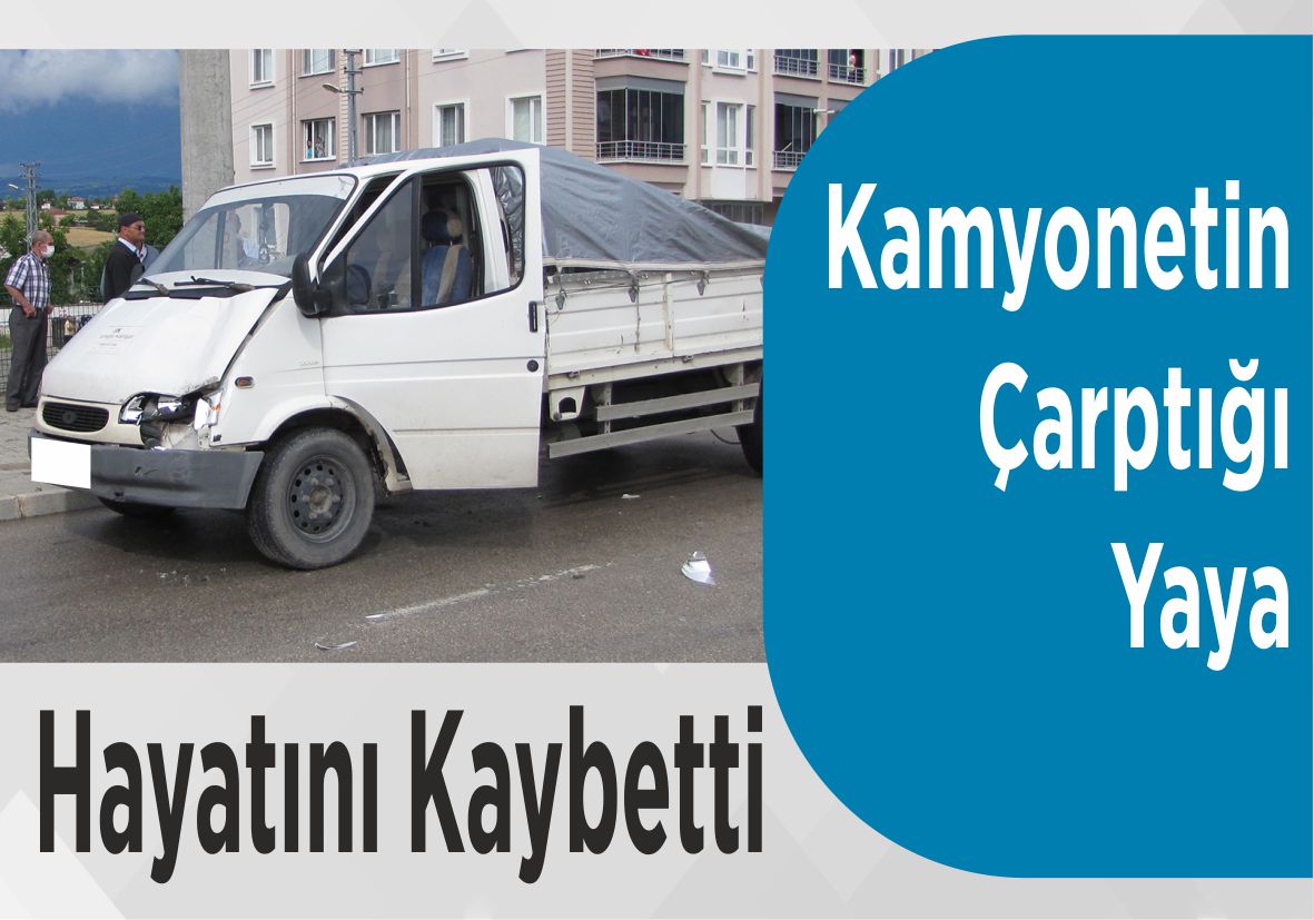 Kamyonetin Çarptığı Yaya Hayatını Kaybetti