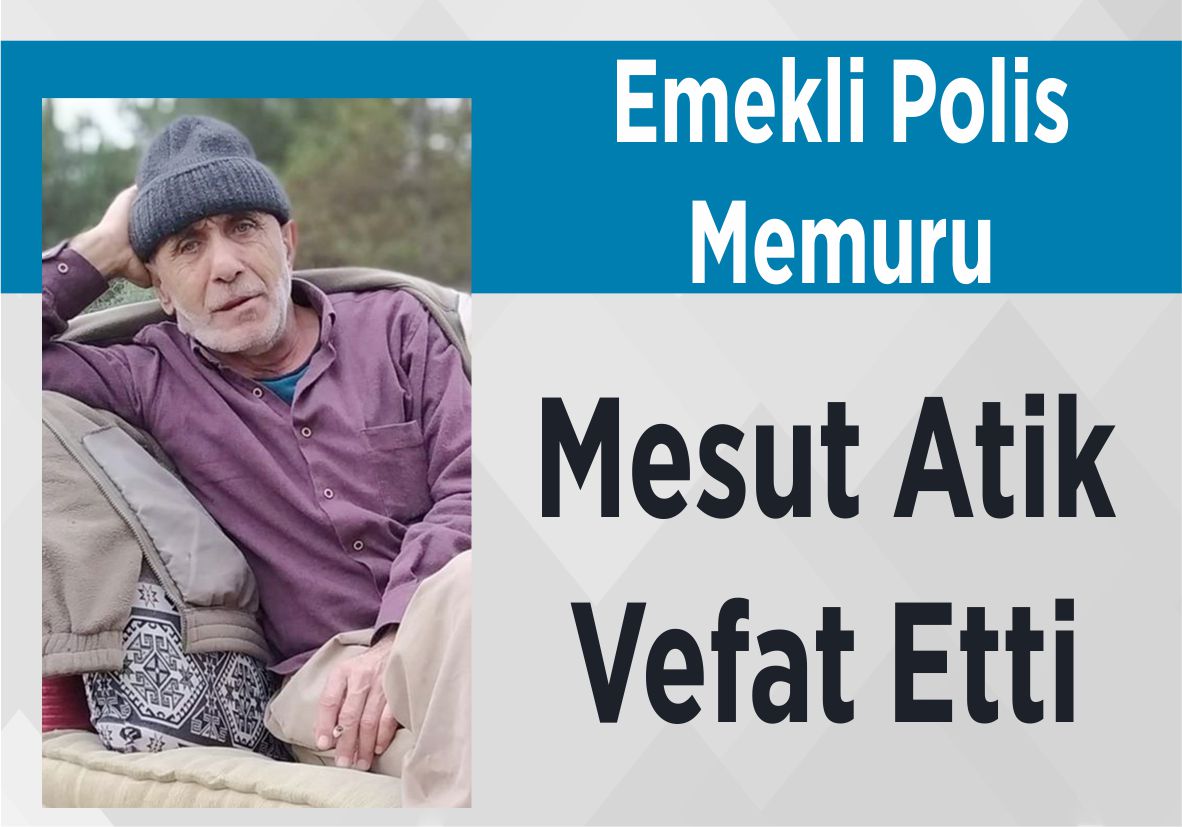 Emekli Polis Memuru Mesut Atik Vefat Etti