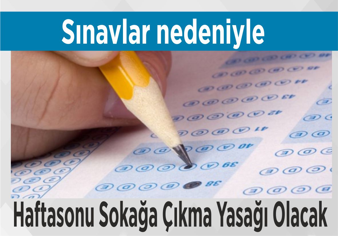 Sınavlar nedeniyle Haftasonu Sokağa Çıkma Yasağı Olacak