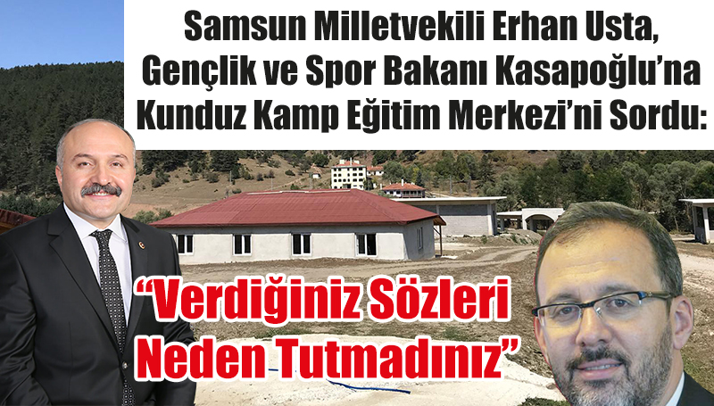 Samsun Milletvekili Erhan Usta, Gençlik ve Spor Bakanı Kasapoğlu’na Kunduz Kamp Eğitim Merkezi’ni Sordu: “Verdiğiniz Sözleri Neden Tutmadınız”