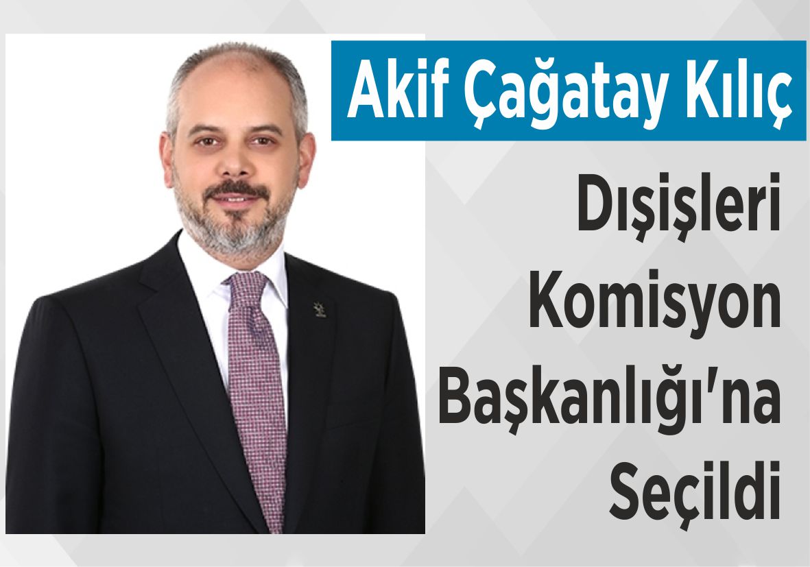 Akif Çağatay Kılıç Dışişleri Komisyon Başkanlığı’na Seçildi