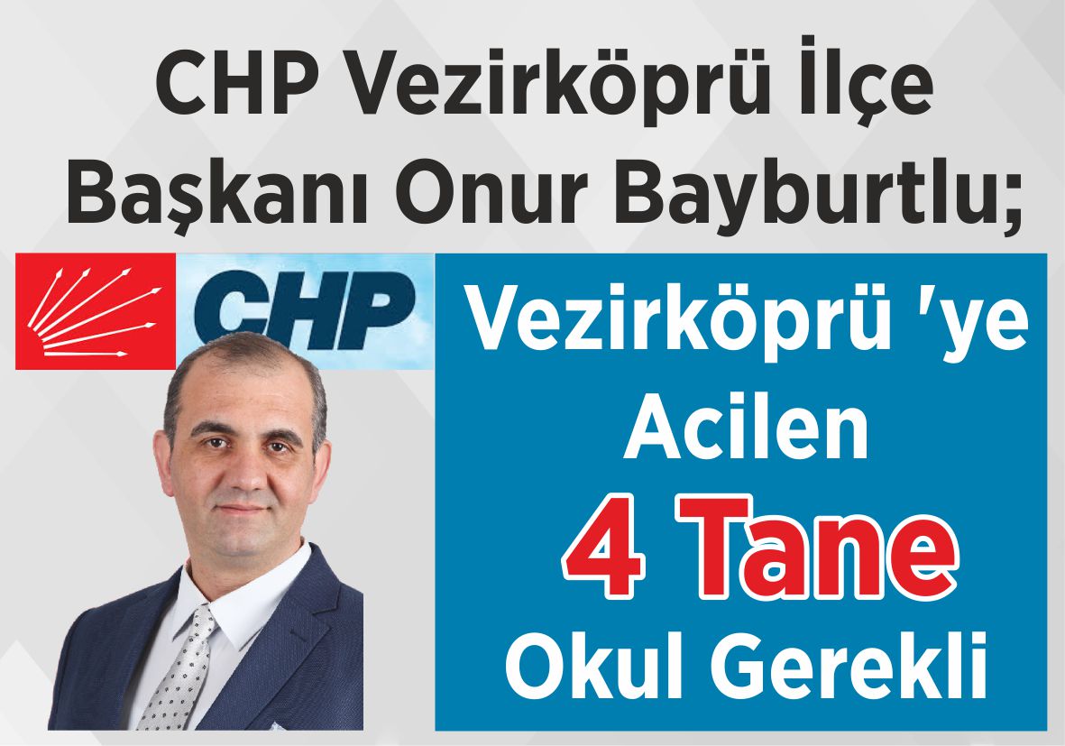 CHP Vezirköprü İlçe  Başkanı Onur Bayburtlu; Vezirköprü’ye Acilen 4 Tane  Okul Gerekli