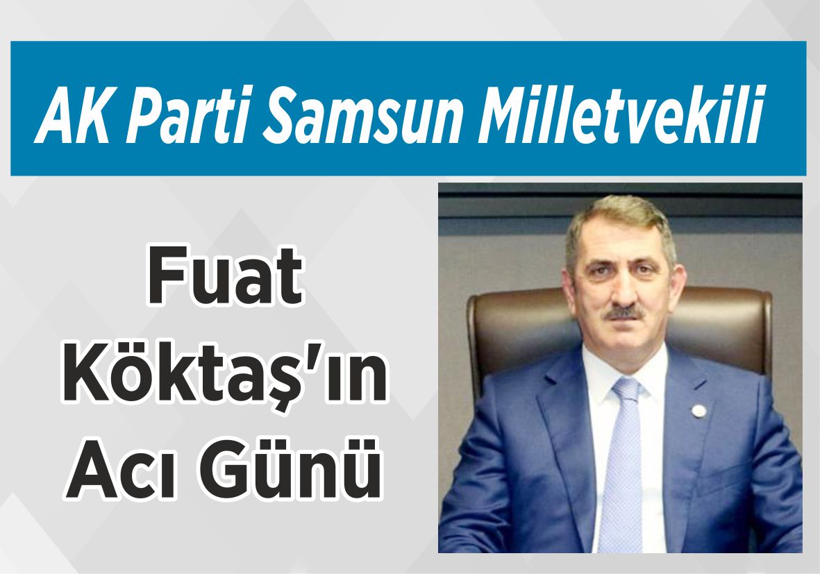 AK Parti Samsun Milletvekili  Köktaş’ın Acı Günü