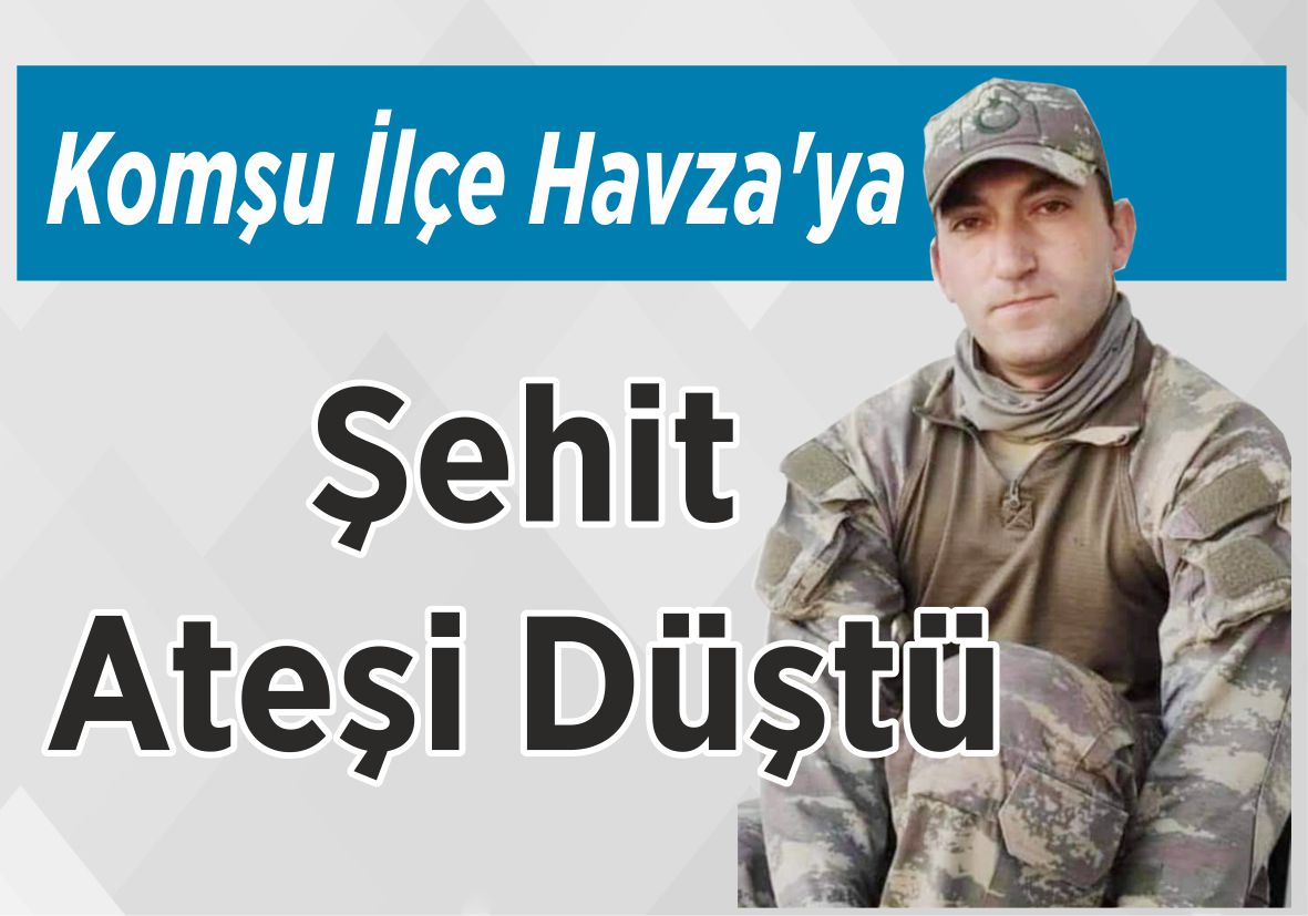 Komşu İlçe Havza’ya Şehit Ateşi Düştü