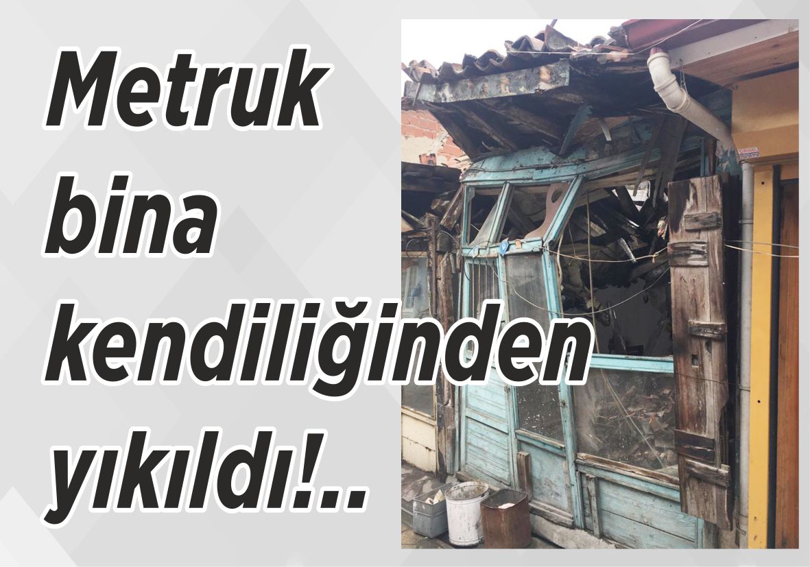 Metruk bina  kendiliğinden  yıkıldı!..