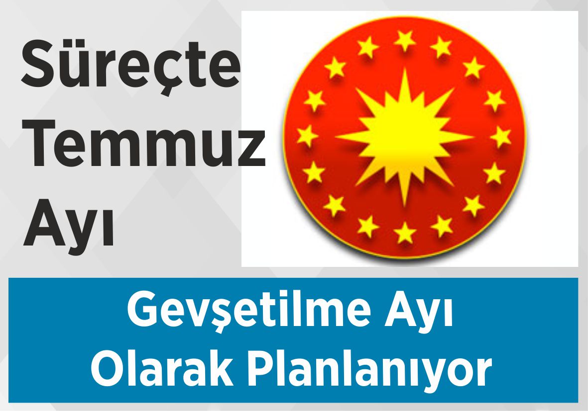 Süreçte Temmuz Ayı Gevşetilme Ayı Olarak Planlanıyor