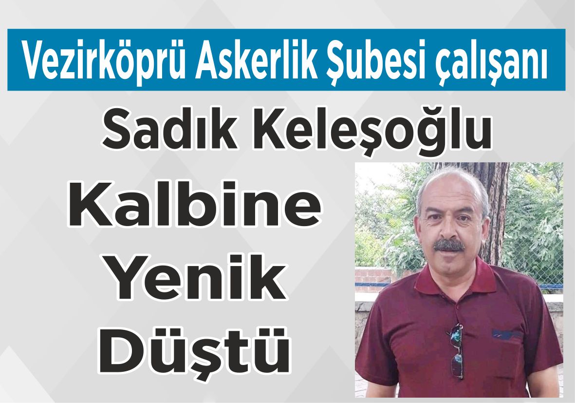 Vezirköprü Askerlik Şubesi  çalışanı Sadık Keleşoğlu  Kalbine Yenik Düştü