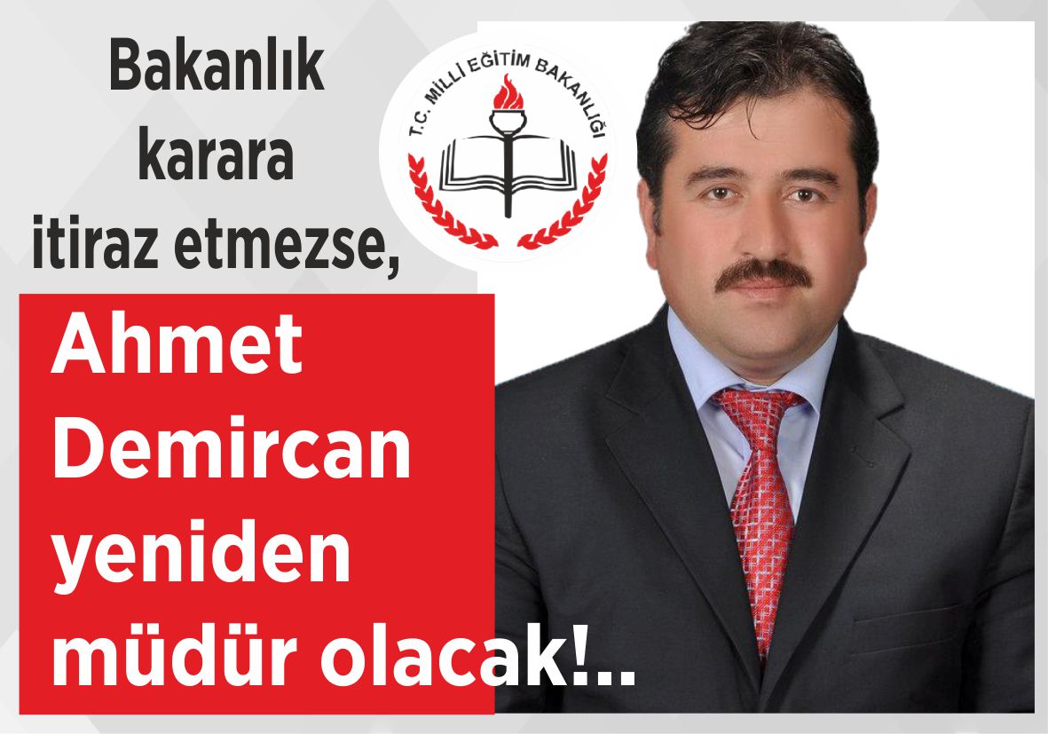 Bakanlık karara itiraz etmezse, Ahmet Demircan  yeniden müdür olacak!..