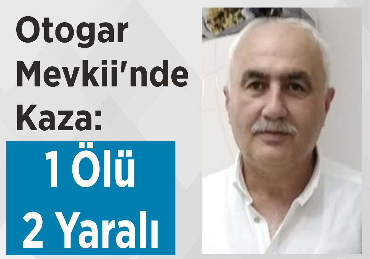 Otogar Mevkii’nde Kaza: 1 Ölü 2 Yaralı