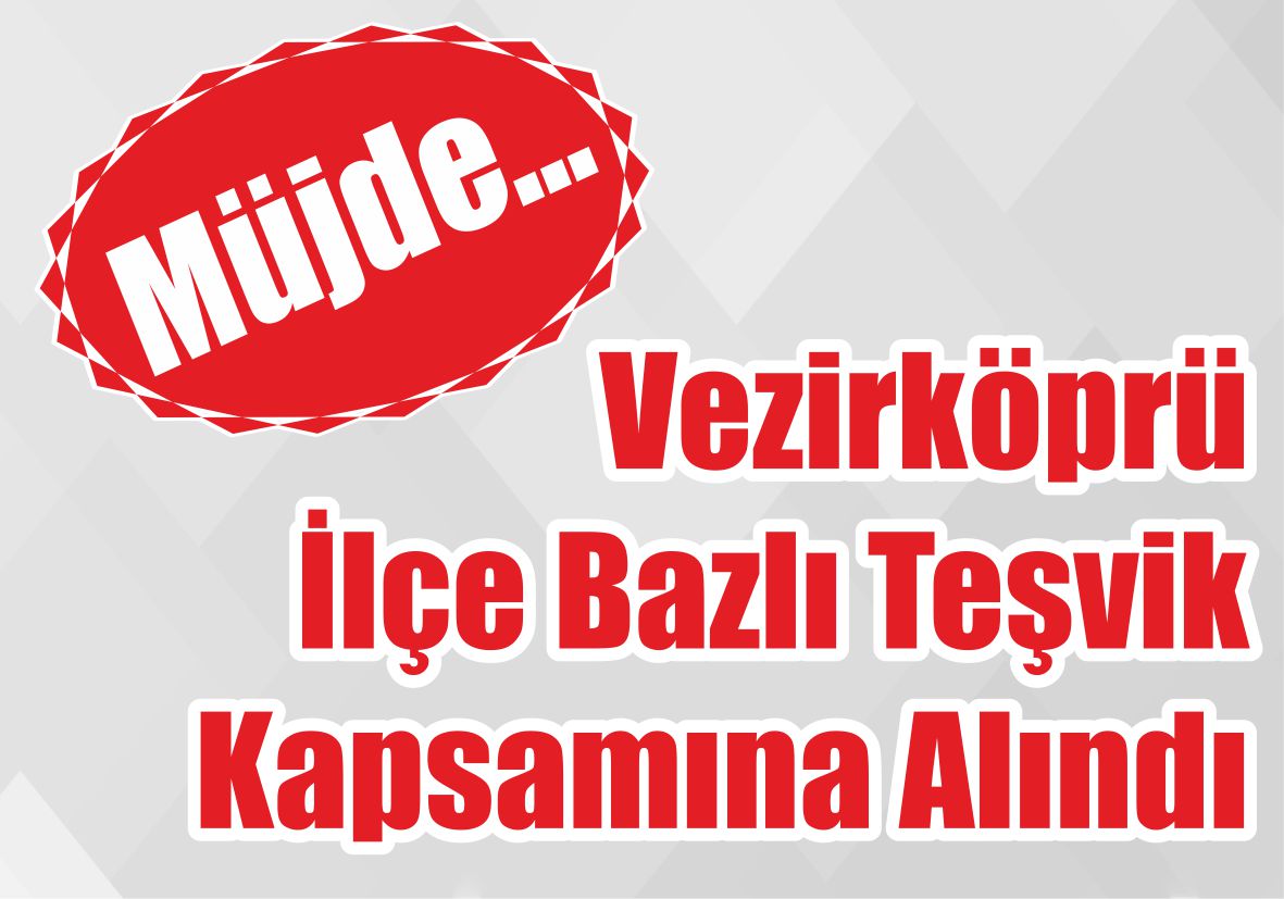 Müjde… Vezirköprü İlçe Bazlı  Teşvik Kapsamına Alındı