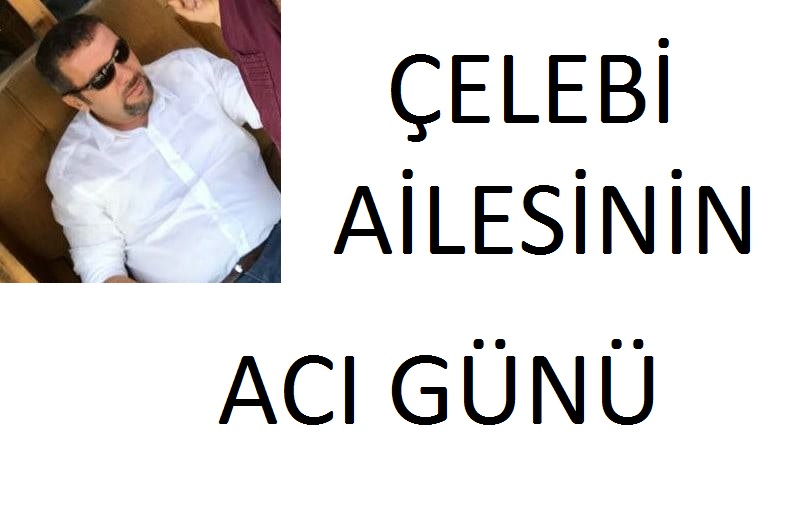 Çelebi Ailesinin Acı Günü