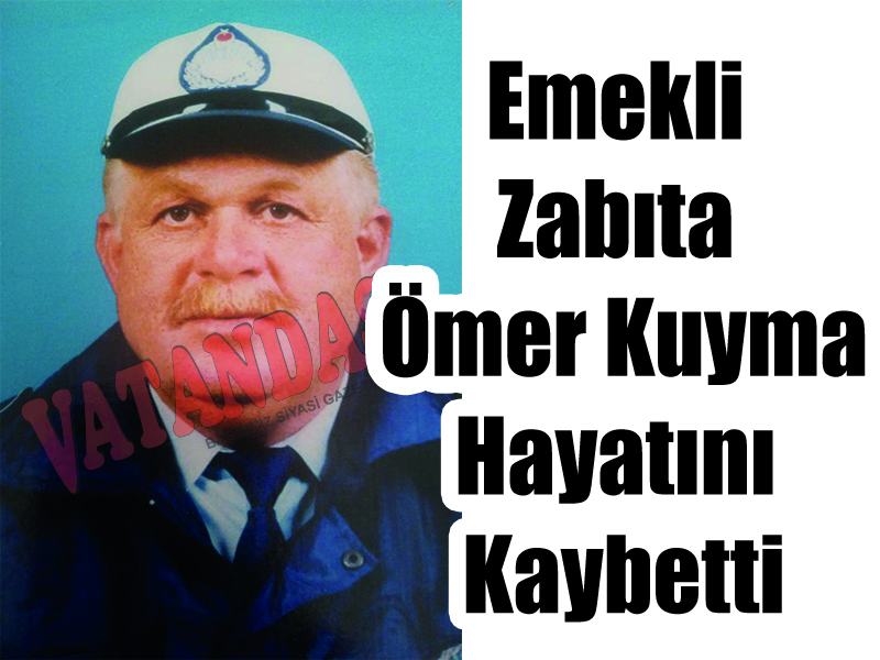 Emekli Zabıta Ömer Kuyma Hayatını Kaybetti