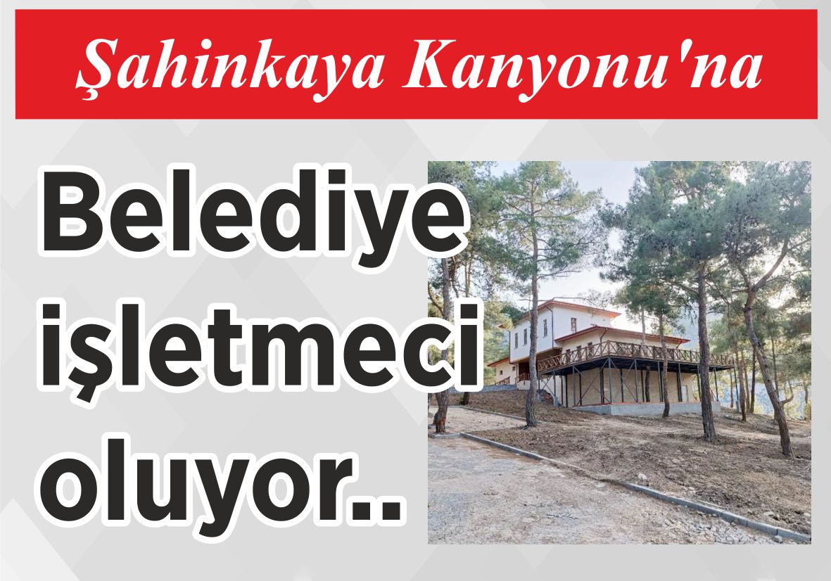 Şahinkaya Kanyonu’na  Belediye işletmeci oluyor..