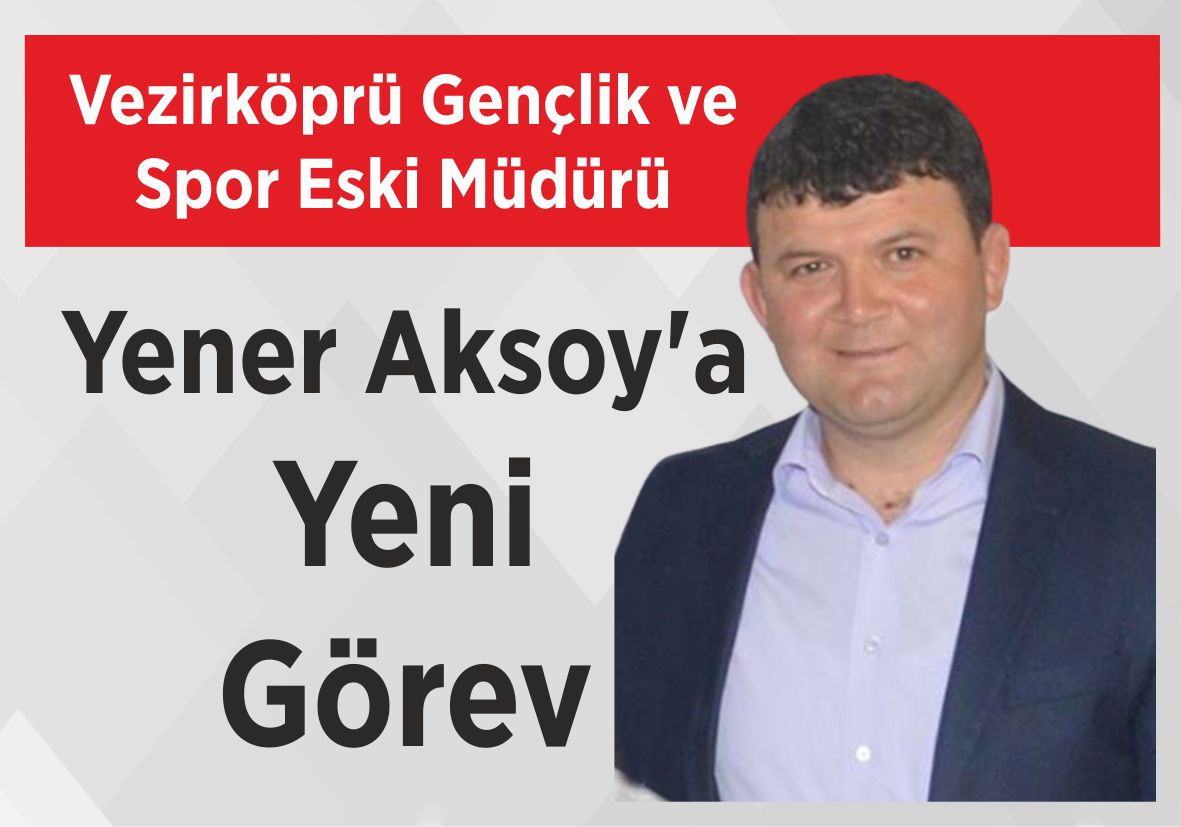 Vezirköprü Gençlik ve Spor Eski Müdürü Yener Aksoy’a Yeni Görev