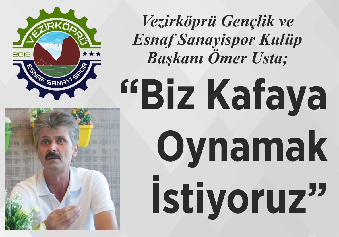 Vezirköprü Gençlik ve  Esnaf Sanayispor Kulüp  Başkanı Ömer Usta; “Biz Kafaya  Oynamak İstiyoruz”