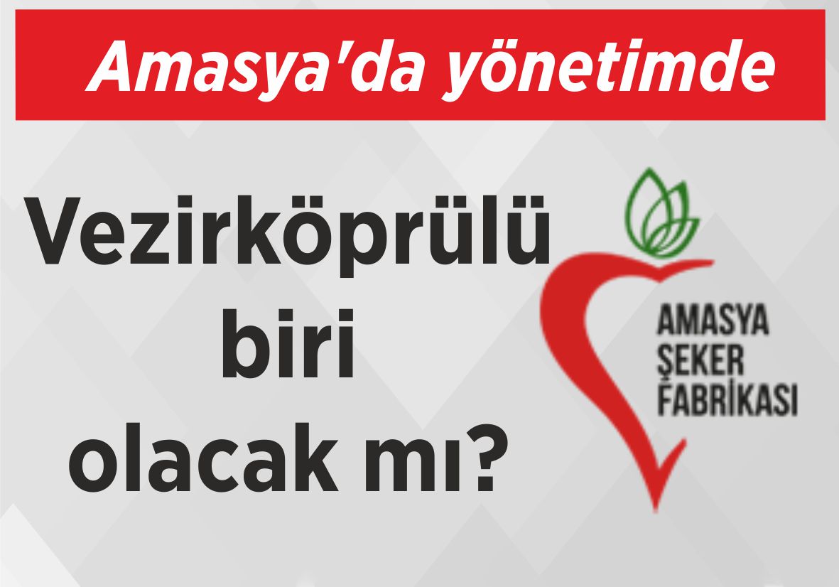 Amasya’da yönetimde Vezirköprülü biri olacak mı?