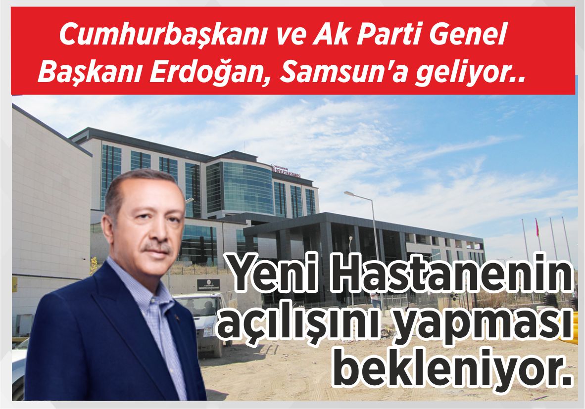 Cumhurbaşkanı ve  Ak Parti Genel Başkanı Erdoğan,  Samsun’a geliyor.. Yeni Hastanenin  açılışını yapması bekleniyor.