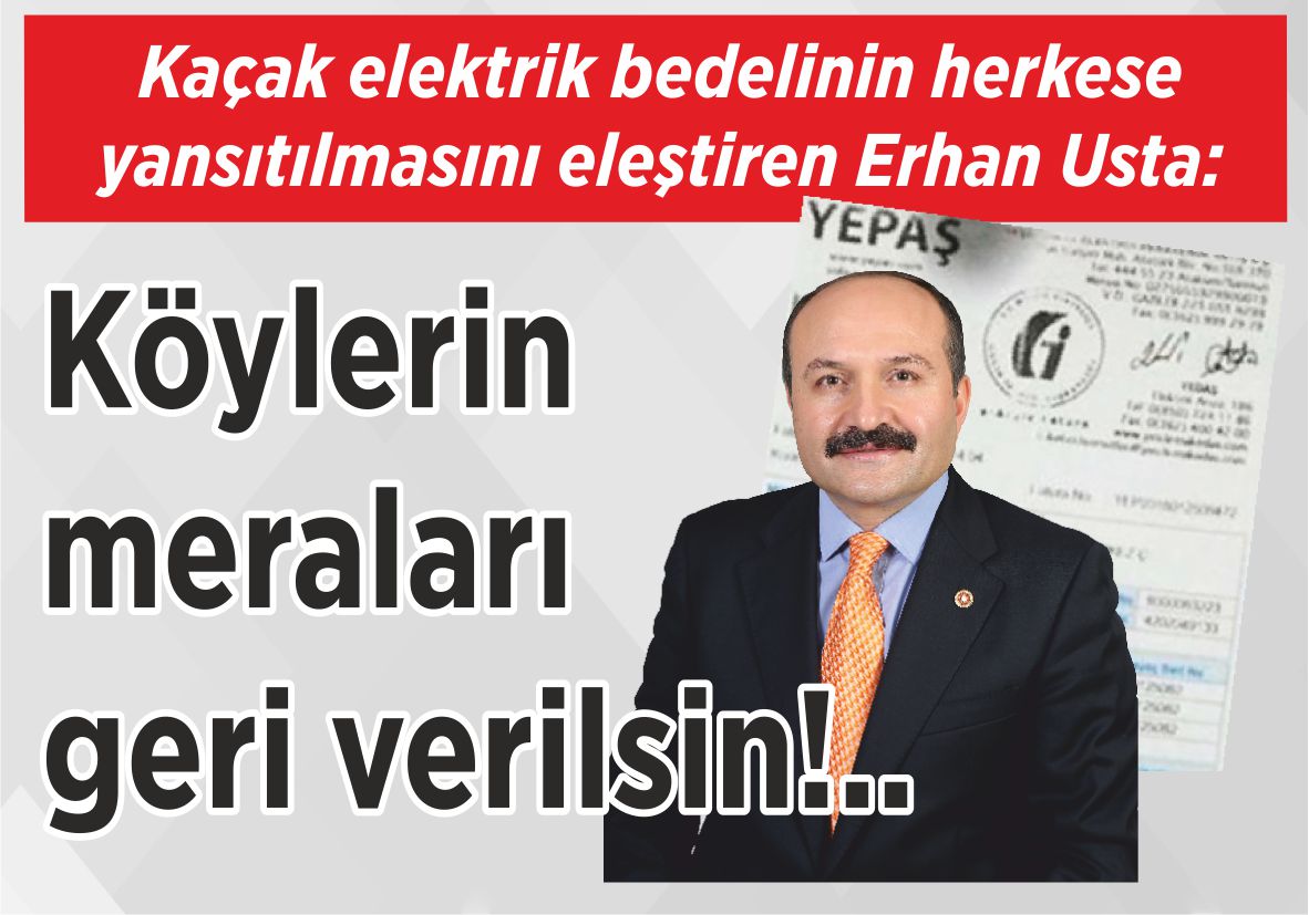 Kaçak elektrik bedelinin herkese yansıtılmasını eleştiren Erhan Usta: Köylerin meraları geri verilsin!..