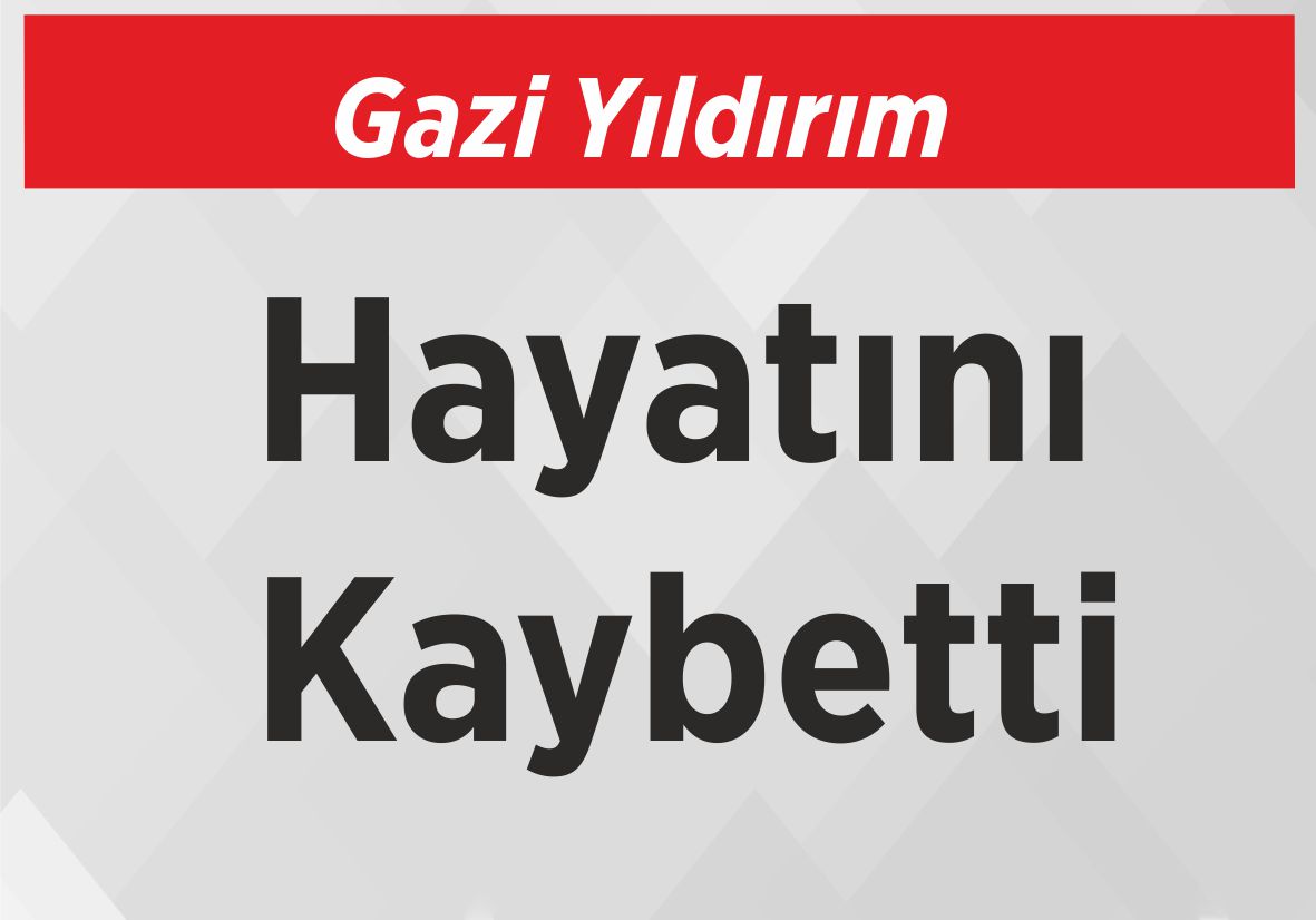 Gazi yıldırım Hayatını Kaybetti