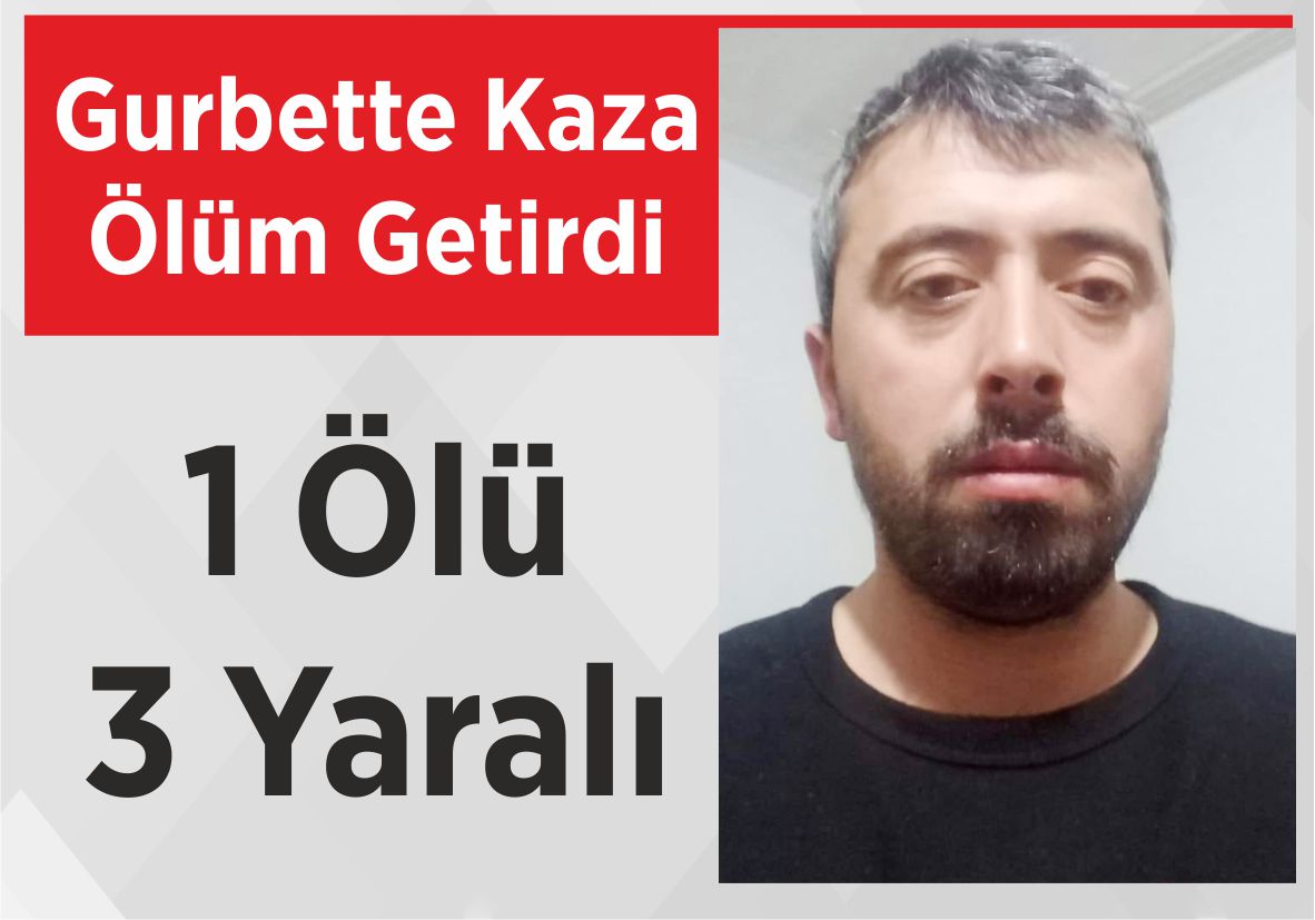 Gurbette Kaza Ölüm Getirdi 1 Ölü 3 Yaralı