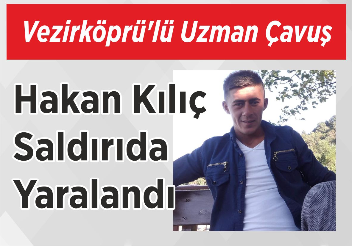 Vezirköprü’lü Uzman Çavuş Hakan Kılıç Saldırıda Yaralandı