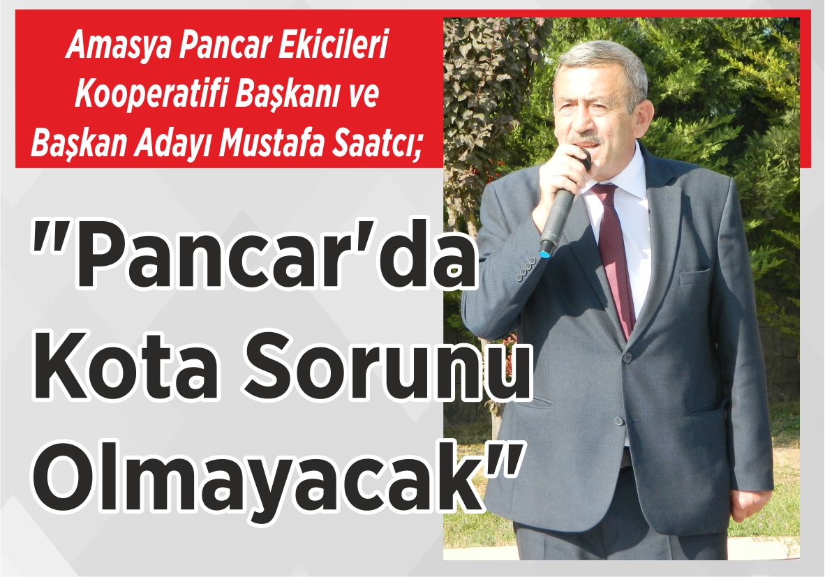 Amasya Pancar Ekicileri Kooperatifi Başkanı ve Başkan Adayı Mustafa Saatcı; “Pancar’da Kota Sorunu Olmayacak”